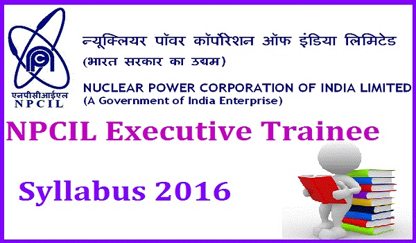 NPCIL Executive Trainee Syllabus 2016 NPCIL-Executive-Trainee-Syllabus-2016