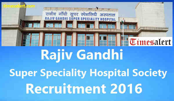 Rajiv Gandhi Super Speciality Hospital Recruitment 2016 Rajiv Gandhi Super Speciality Hospital Recruitment 2016