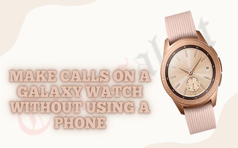 How To Make Calls On A Galaxy Watch Without A Phone?