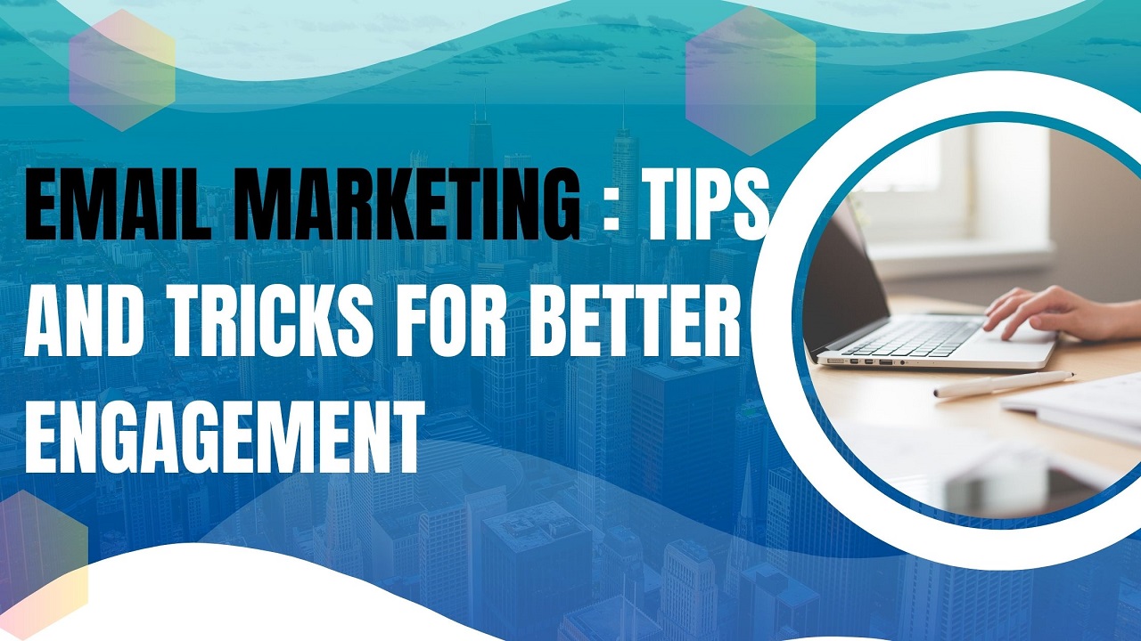Email Marketing: Tips and Tricks for Better Engagement Email Marketing