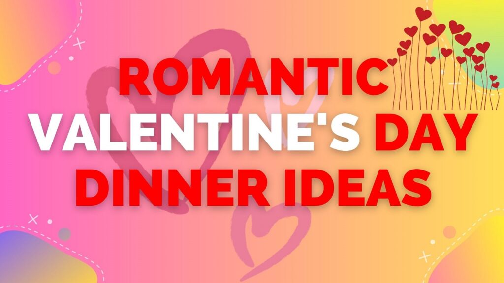 Romantic Valentine's Day Dinner Ideas