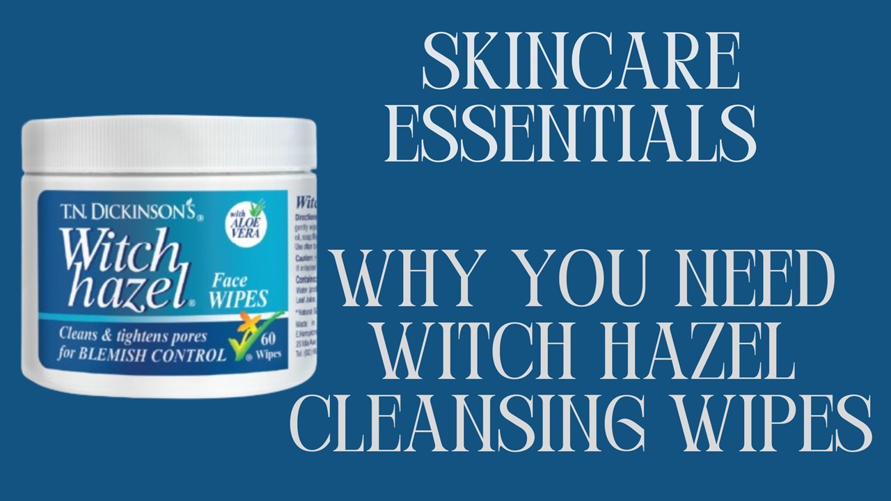 Skincare Essentials: Why You Need Witch Hazel Cleansing Wipes Witch Hazel Cleansing Wipes