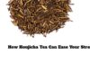 Relaxation in a Cup: How Houjicha Tea Can Ease Your Stress Houjicha Tea Can Ease Your Stress