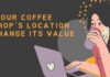 Why Might Your Coffee Shop’s Location Change Its Value? r Coffee Shop's Location