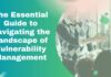 The Essential Guide to Navigating the Landscape of Vulnerability Management The Essential Guide to Navigating the Landscape of Vulnerability Management