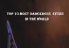 Top 10 Most Dangerous Cities In The World Most Dangerous Cities In The World