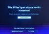 Fix – This TV Isn’t Part Of The Netflix Household This TV Isn’t Part Of The Netflix Household