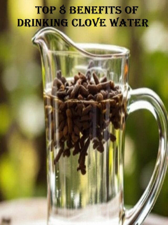 Top 8 benefits of drinking clove water